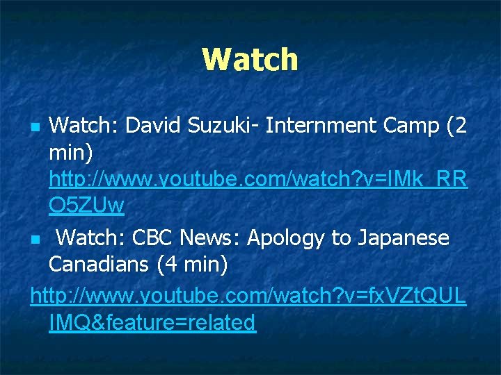 Watch: David Suzuki- Internment Camp (2 min) http: //www. youtube. com/watch? v=IMk_RR O 5