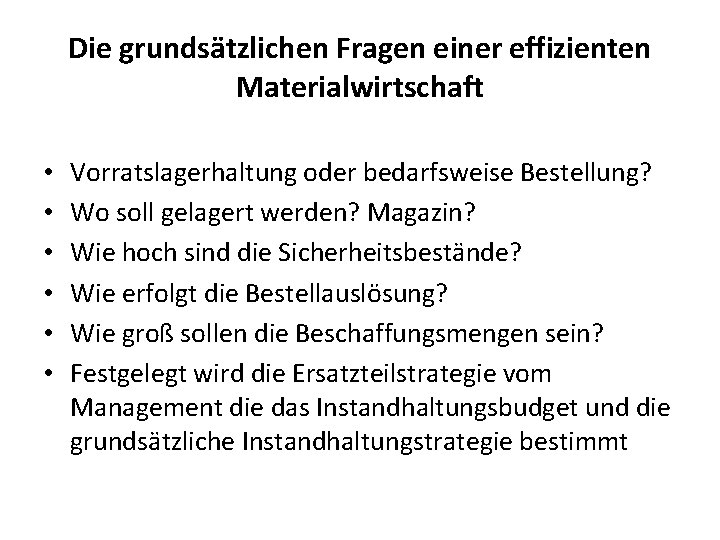 Die grundsätzlichen Fragen einer effizienten Materialwirtschaft • • • Vorratslagerhaltung oder bedarfsweise Bestellung? Wo