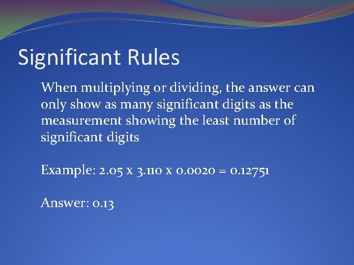 Significant Rules When multiplying or dividing, the answer can only show as many significant
