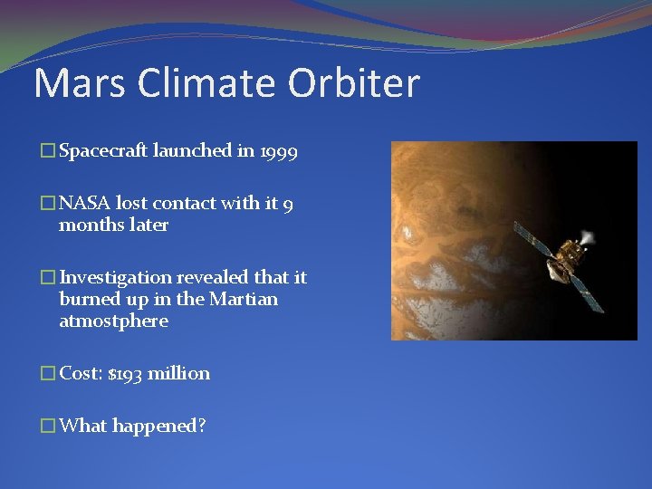 Mars Climate Orbiter �Spacecraft launched in 1999 �NASA lost contact with it 9 months