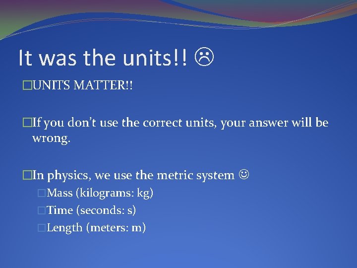 It was the units!! �UNITS MATTER!! �If you don’t use the correct units, your