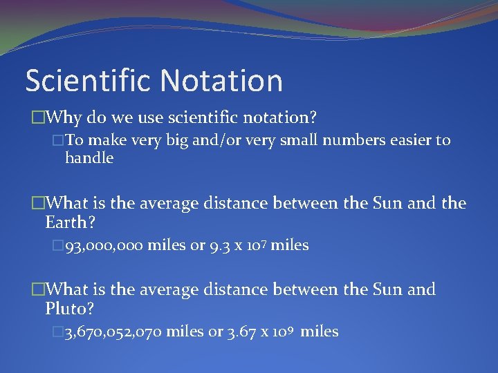 Scientific Notation �Why do we use scientific notation? �To make very big and/or very