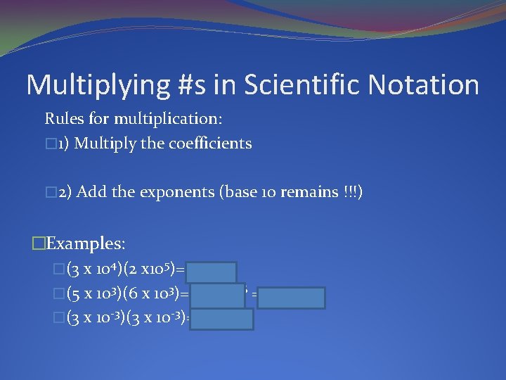 Multiplying #s in Scientific Notation Rules for multiplication: � 1) Multiply the coefficients �