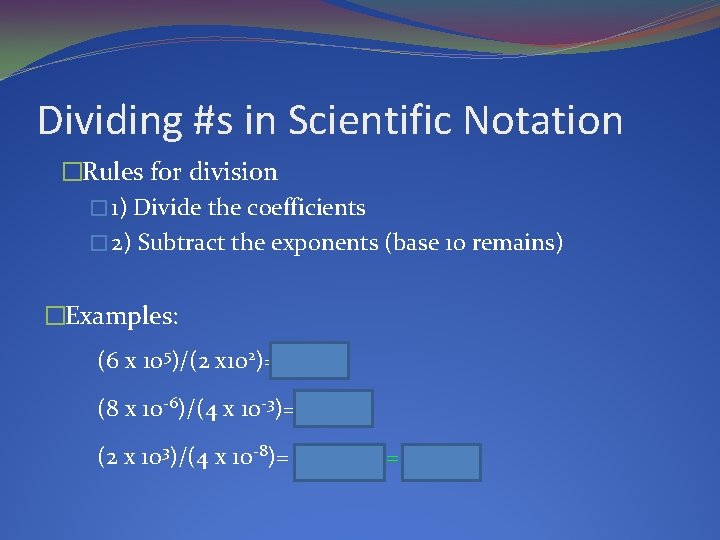 Dividing #s in Scientific Notation �Rules for division � 1) Divide the coefficients �