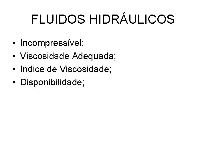 FLUIDOS HIDRÁULICOS • • Incompressível; Viscosidade Adequada; Indice de Viscosidade; Disponibilidade; 