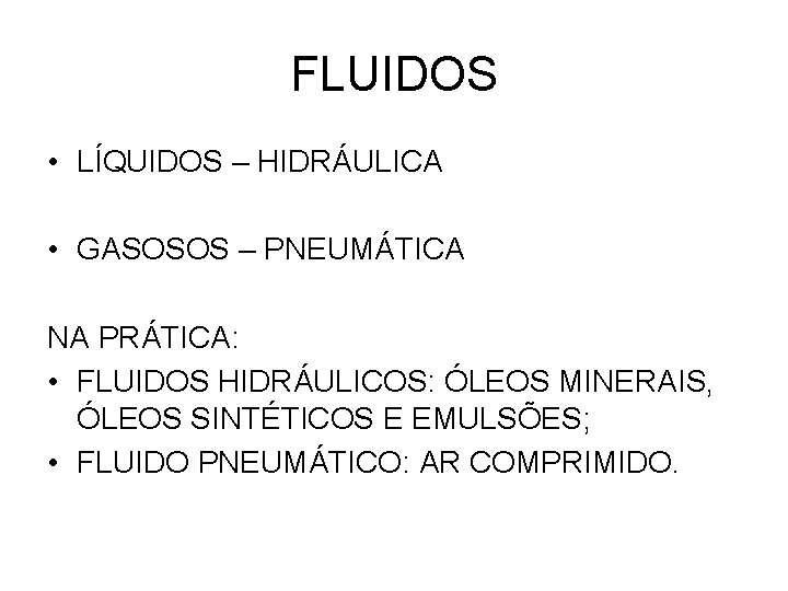 FLUIDOS • LÍQUIDOS – HIDRÁULICA • GASOSOS – PNEUMÁTICA NA PRÁTICA: • FLUIDOS HIDRÁULICOS: