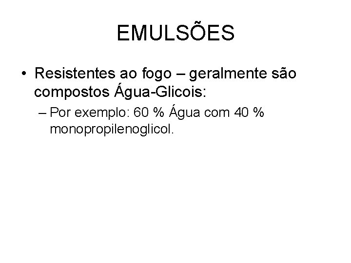 EMULSÕES • Resistentes ao fogo – geralmente são compostos Água-Glicois: – Por exemplo: 60