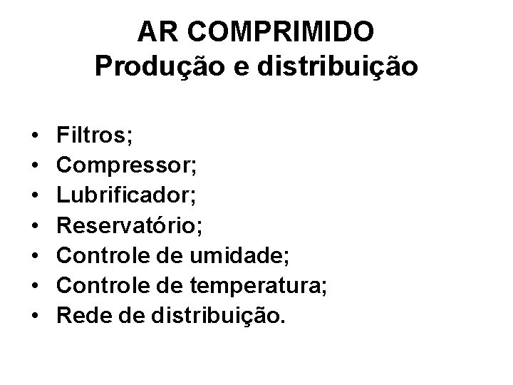 AR COMPRIMIDO Produção e distribuição • • Filtros; Compressor; Lubrificador; Reservatório; Controle de umidade;