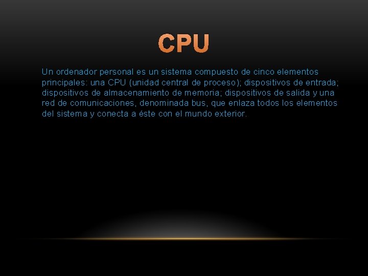 CPU Un ordenador personal es un sistema compuesto de cinco elementos principales: una CPU