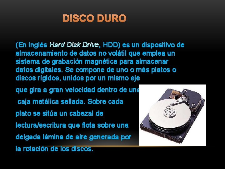 DISCO DURO (En inglés Hard Disk Drive, HDD) es un dispositivo de almacenamiento de