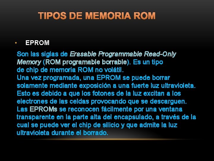 TIPOS DE MEMORIA ROM • EPROM Son las siglas de Erasable Programmable Read-Only Memory