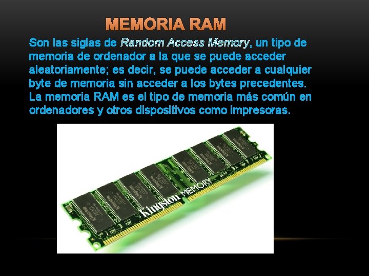 MEMORIA RAM Son las siglas de Random Access Memory, un tipo de memoria de