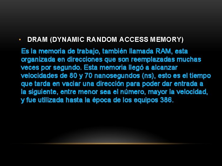  • DRAM (DYNAMIC RANDOM ACCESS MEMORY) Es la memoria de trabajo, también llamada