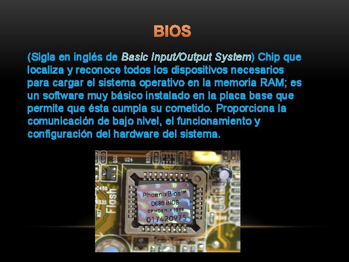 BIOS (Sigla en inglés de Basic Input/Output System) Chip que localiza y reconoce todos