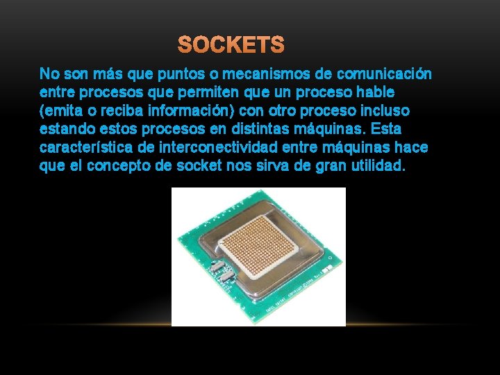 SOCKETS No son más que puntos o mecanismos de comunicación entre procesos que permiten