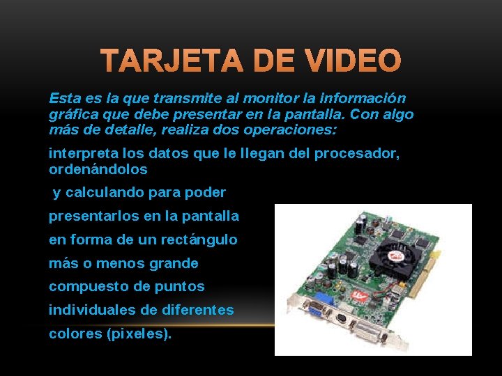 TARJETA DE VIDEO Esta es la que transmite al monitor la información gráfica que