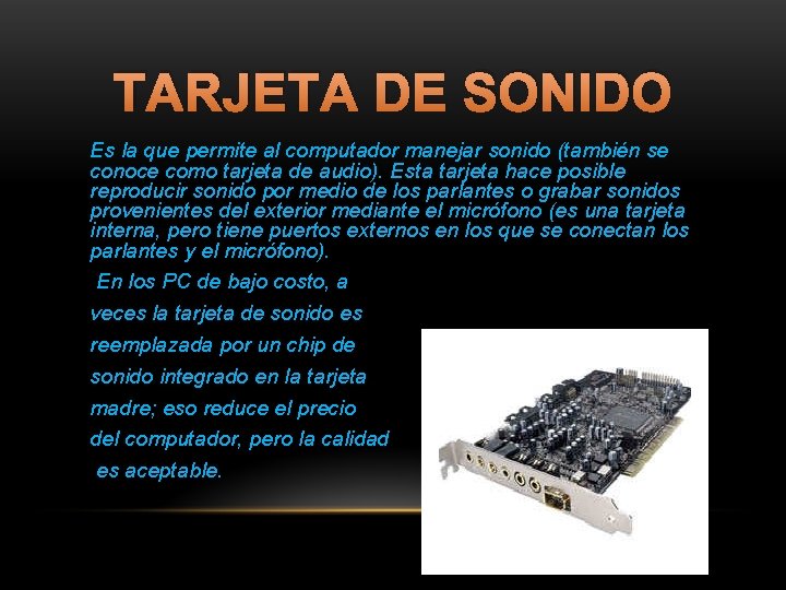 TARJETA DE SONIDO Es la que permite al computador manejar sonido (también se conoce