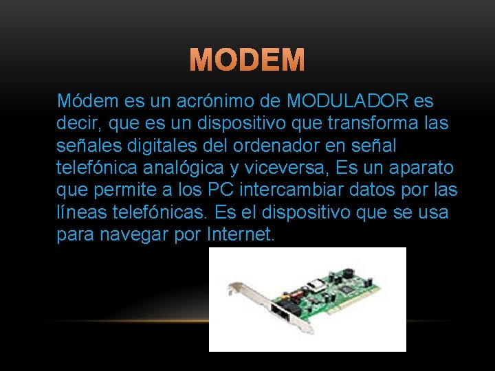 MODEM Módem es un acrónimo de MODULADOR es decir, que es un dispositivo que