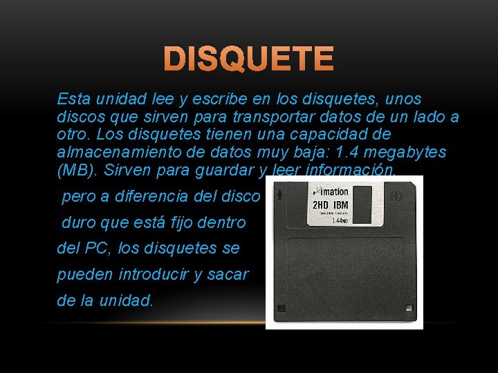 DISQUETE Esta unidad lee y escribe en los disquetes, unos discos que sirven para