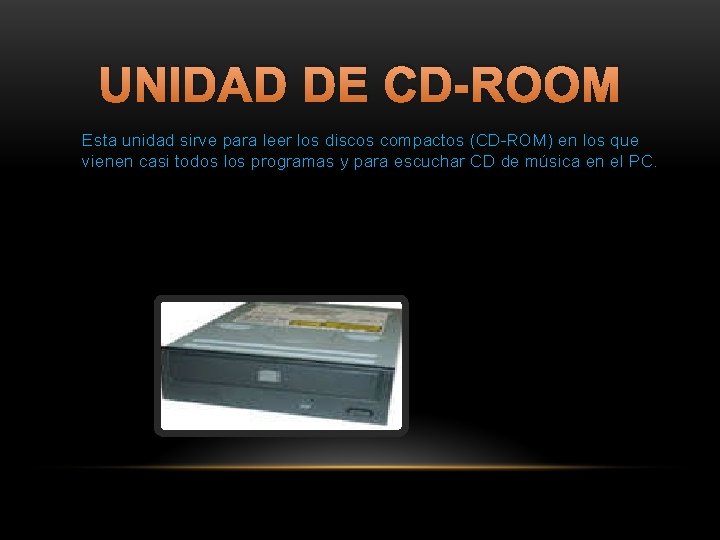 UNIDAD DE CD-ROOM Esta unidad sirve para leer los discos compactos (CD-ROM) en los