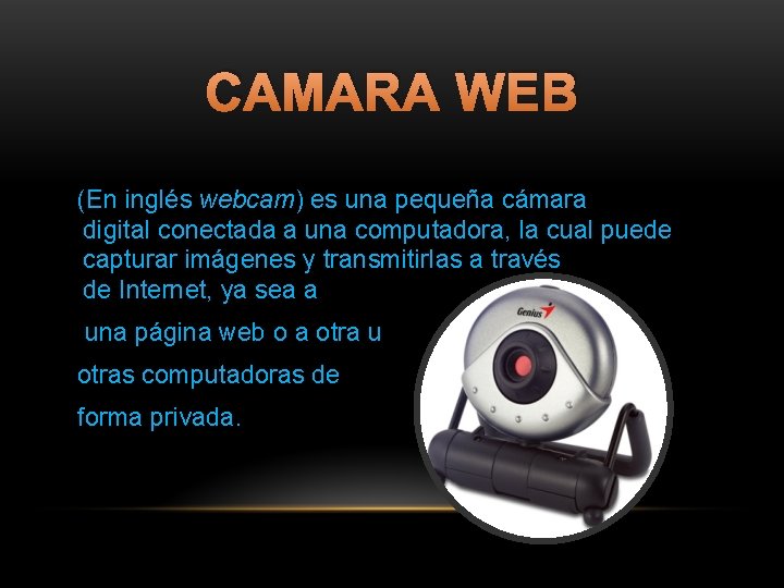 CAMARA WEB (En inglés webcam) es una pequeña cámara digital conectada a una computadora,