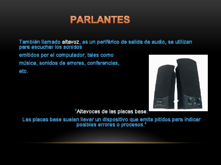 PARLANTES También llamado altavoz, es un periférico de salida de audio, se utilizan para