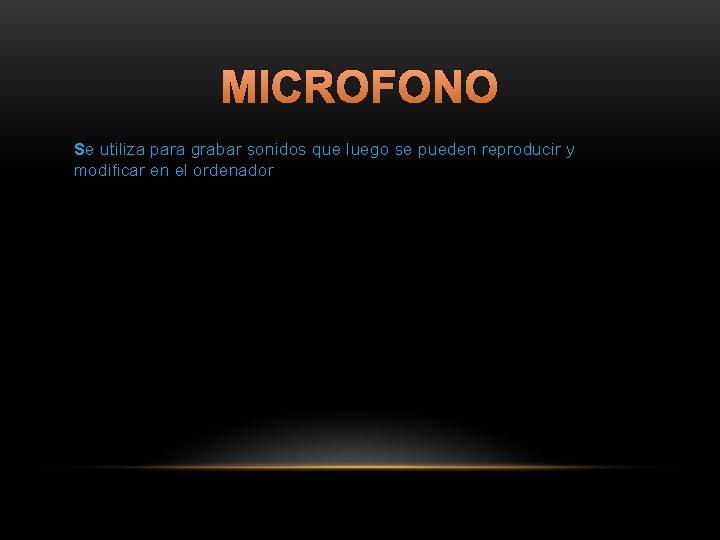 MICROFONO Se utiliza para grabar sonidos que luego se pueden reproducir y modificar en