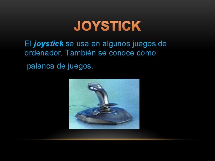 JOYSTICK El joystick se usa en algunos juegos de ordenador. También se conoce como