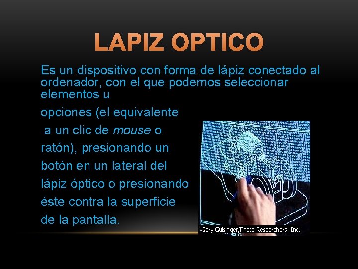 LAPIZ OPTICO Es un dispositivo con forma de lápiz conectado al ordenador, con el