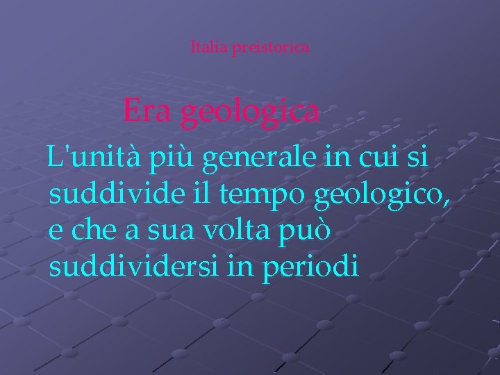 Italia preistorica Era geologica L'unità più generale in cui si suddivide il tempo geologico,