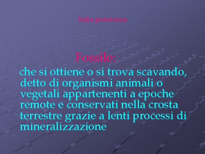 Italia preistorica Fossile: che si ottiene o si trova scavando, detto di organismi animali