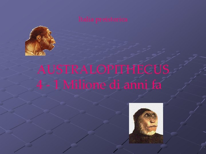 Italia preistorica AUSTRALOPITHECUS 4 - 1 Milione di anni fa 