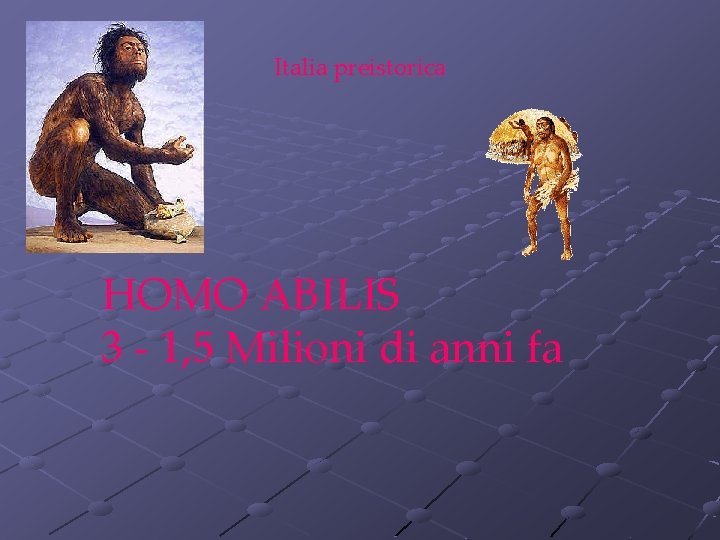 Italia preistorica HOMO ABILIS 3 - 1, 5 Milioni di anni fa 