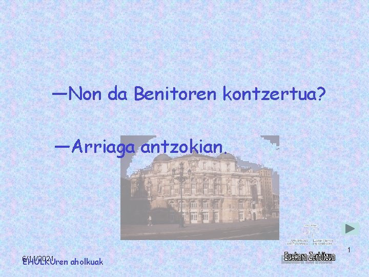 ―Non da Benitoren kontzertua? ―Arriaga antzokian. 1 6/11/2021 EHULKUren aholkuak 