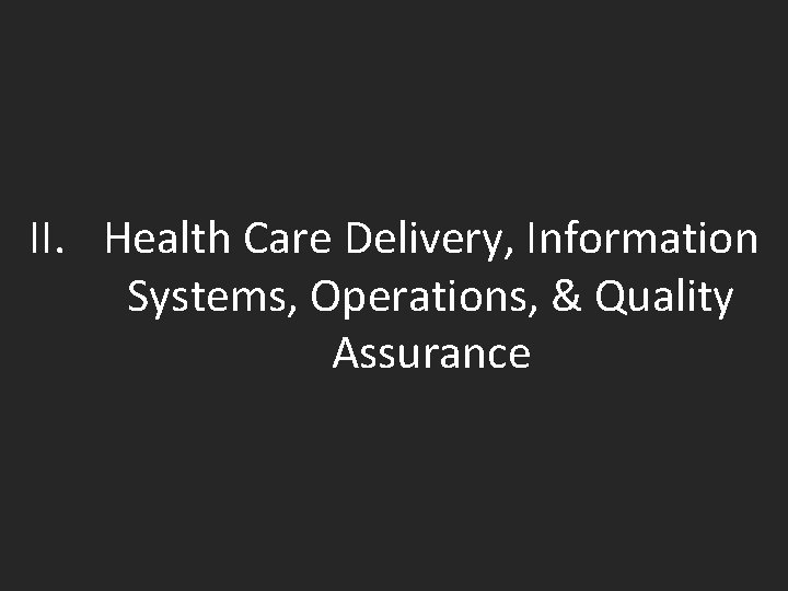 II. Health Care Delivery, Information Systems, Operations, & Quality Assurance 