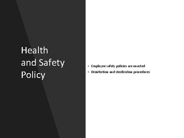 Health and Safety Policy • Employee safety policies are enacted • Disinfection and sterilization