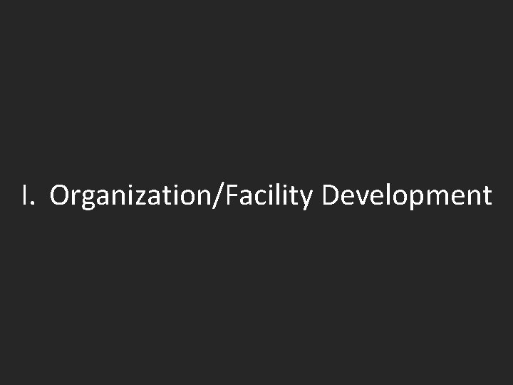 I. Organization/Facility Development 