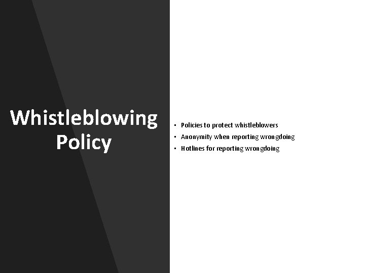 Whistleblowing Policy • Policies to protect whistleblowers • Anonymity when reporting wrongdoing • Hotlines