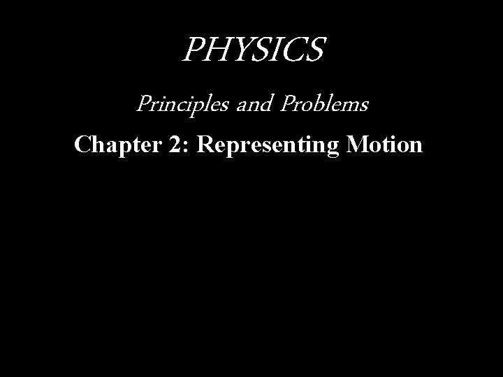 PHYSICS Principles and Problems Chapter 2: Representing Motion 