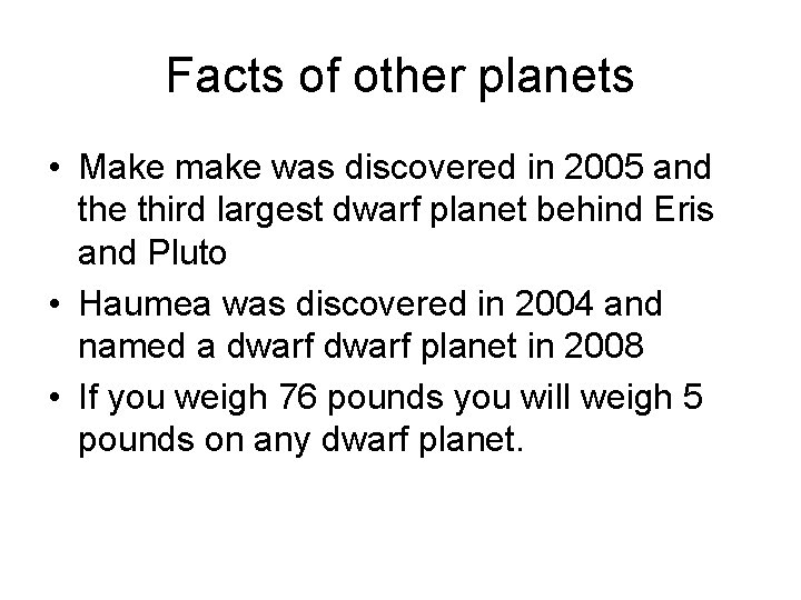 Facts of other planets • Make make was discovered in 2005 and the third