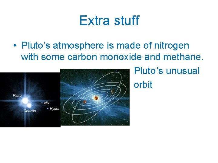 Extra stuff • Pluto’s atmosphere is made of nitrogen with some carbon monoxide and