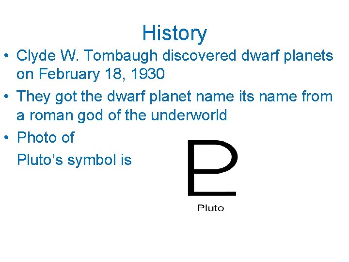 History • Clyde W. Tombaugh discovered dwarf planets on February 18, 1930 • They