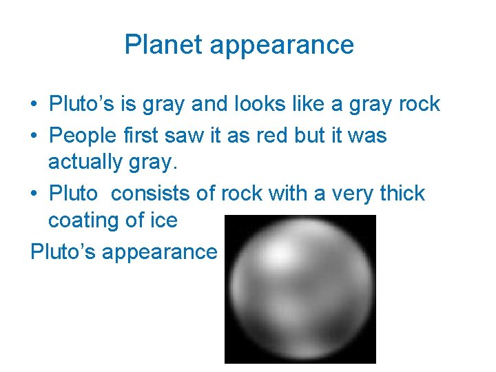 Planet appearance • Pluto’s is gray and looks like a gray rock • People