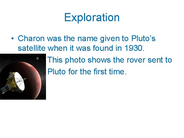 Exploration • Charon was the name given to Pluto’s satellite when it was found