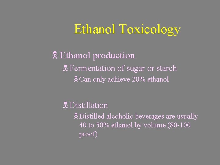 Ethanol Toxicology N Ethanol production N Fermentation of sugar or starch N Can only