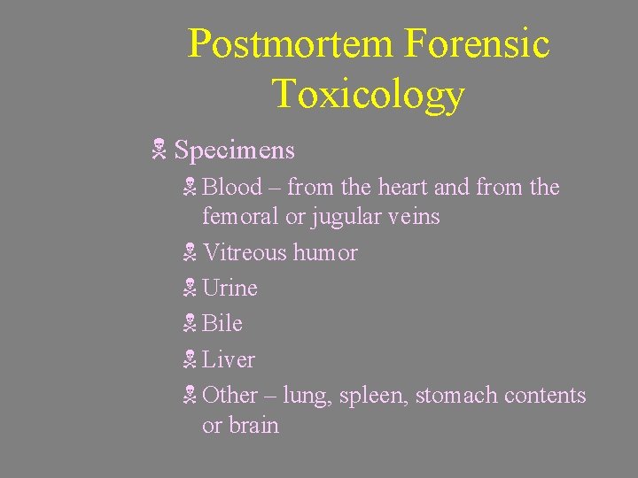 Postmortem Forensic Toxicology N Specimens N Blood – from the heart and from the