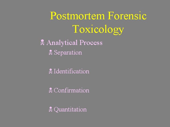 Postmortem Forensic Toxicology N Analytical Process N Separation N Identification N Confirmation N Quantitation