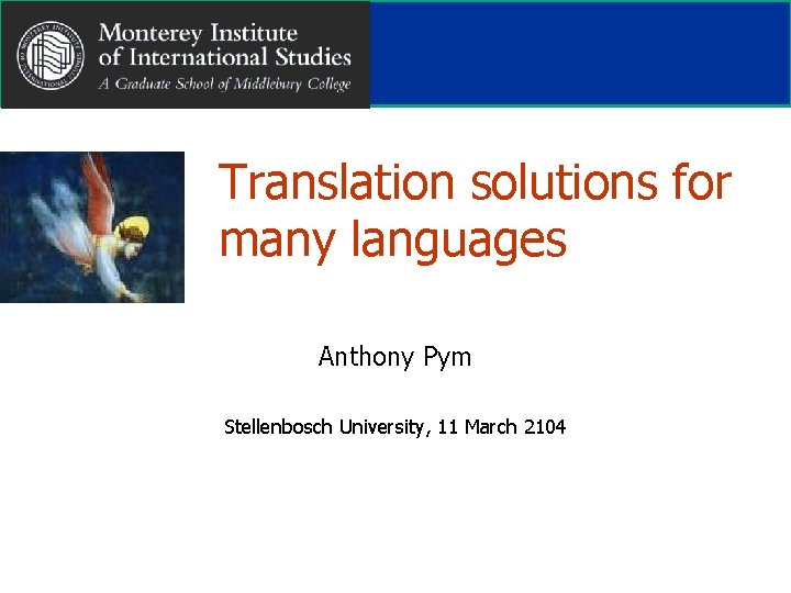 Translation solutions for many languages Anthony Pym Stellenbosch University, 11 March 2104 