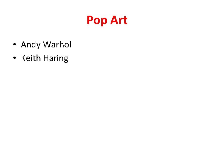 Pop Art • Andy Warhol • Keith Haring Pop Art • Andy Warhol • Keith Haring