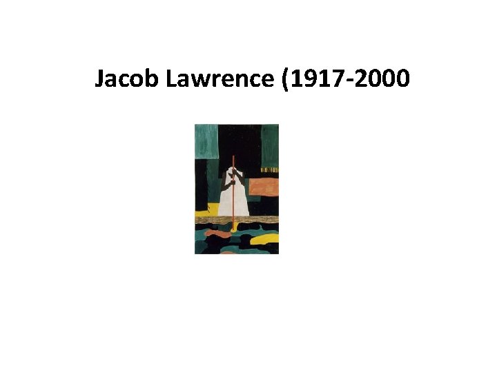 Jacob Lawrence (1917 -2000 Jacob Lawrence (1917 -2000